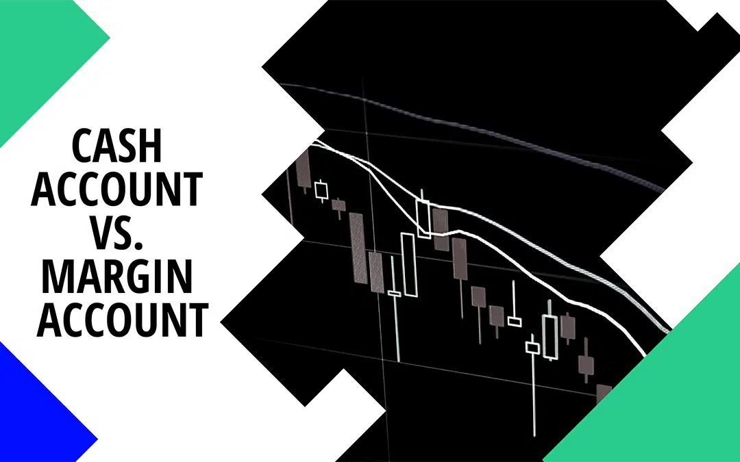 Cash Account vs Margin Account: Differences? Which One Is Best?