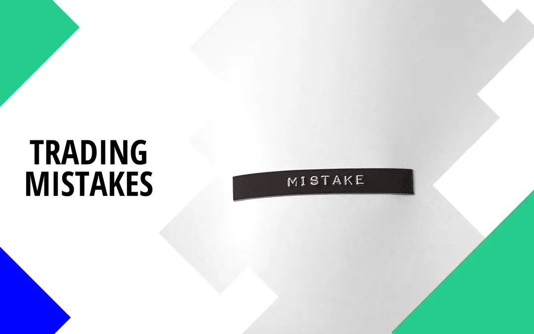 11 Worst (but Common) Trading Mistakes – Doing Them = Losing Money