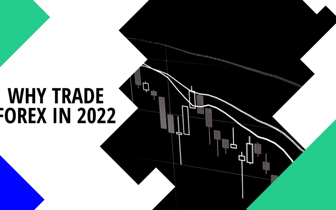 Why Trade Forex in 2022?